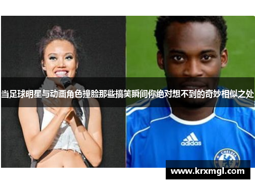 当足球明星与动画角色撞脸那些搞笑瞬间你绝对想不到的奇妙相似之处