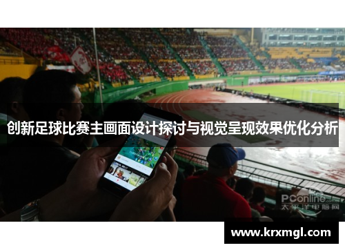 创新足球比赛主画面设计探讨与视觉呈现效果优化分析