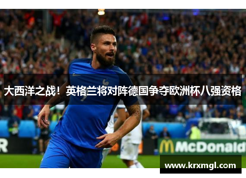 大西洋之战！英格兰将对阵德国争夺欧洲杯八强资格